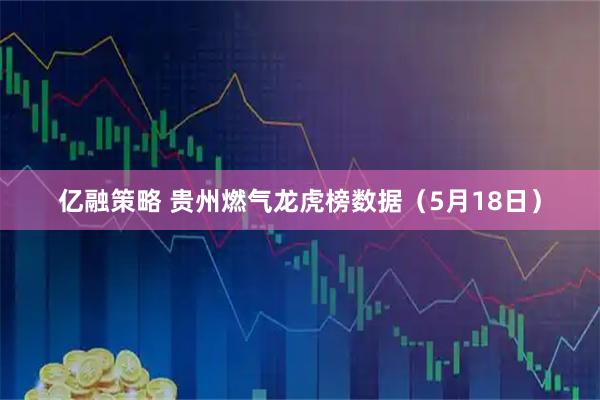 亿融策略 贵州燃气龙虎榜数据（5月18日）
